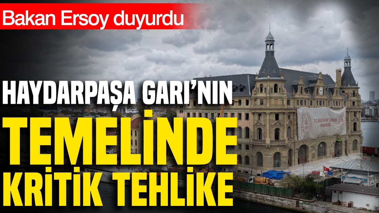 Bakan Ersoy duyurdu: Haydarpaşa Garı'nın temelinde kritik tehlike