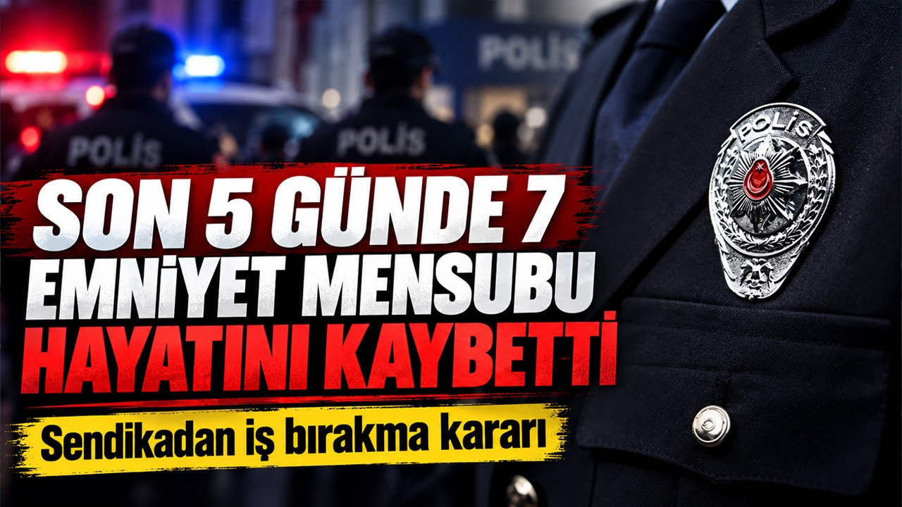 Son 5 günde 7 emniyet mensubu hayatını kaybetti: Sendikadan iş bırakma kararı