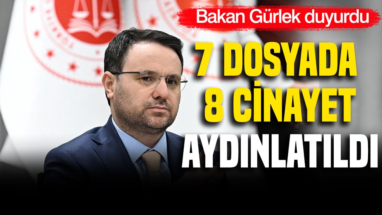 Bakan Gürlek duyurdu: 7 dosyada 8 cinayet aydınlatıldı