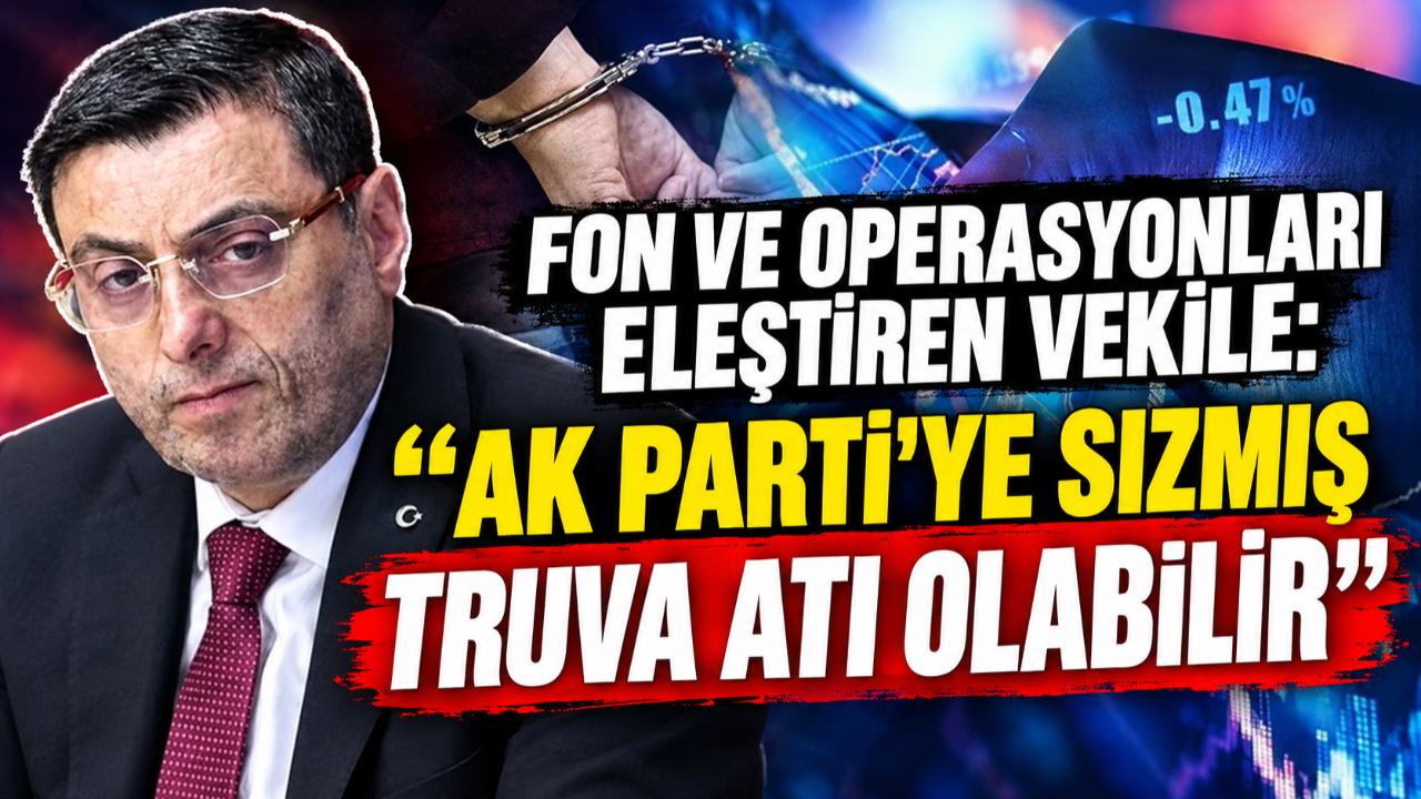 Fon ve operasyonları eleştiren vekile: AK Parti’ye sızmış Truva atı olabilir
