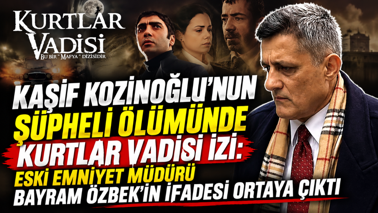 Kaşif Kozinoğlu'nun şüpheli ölümünde Kurtlar Vadisi izi: Bayram Özbek'in ifadesi ortaya çıktı
