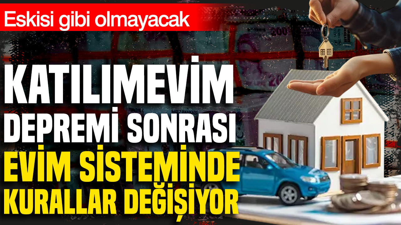 Katılımevim depremi sonrası evim sisteminde kurallar değişiyor: Eskisi gibi olmayacak
