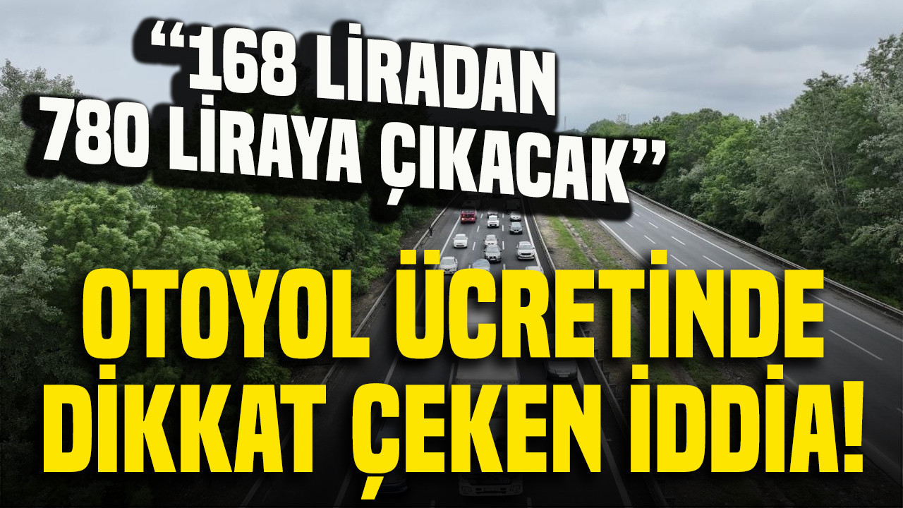168 liradan 780 liraya çıkacak: Otoyol ücretinde dikkat çeken iddia