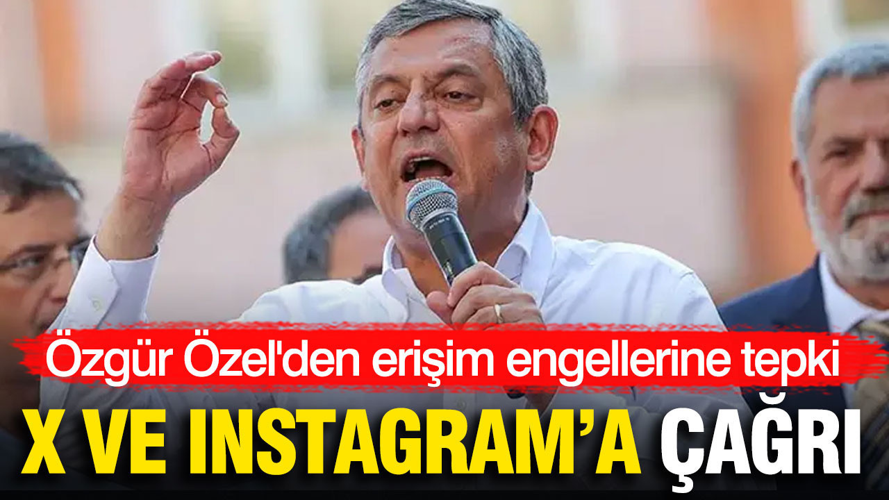 Özgür Özel'den erişim engellerine tepki: X ve Instagram’a çağrı