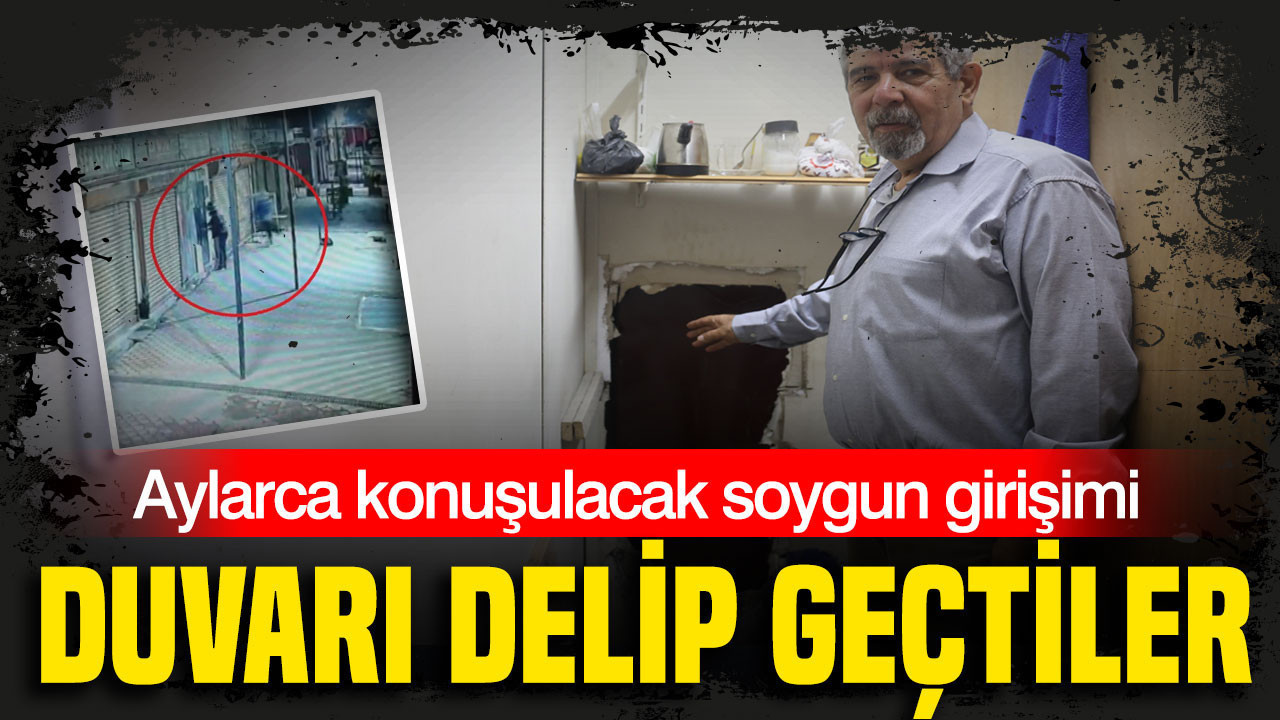 Aylarca konuşulacak soygun girişimi: Duvarı delip geçtiler