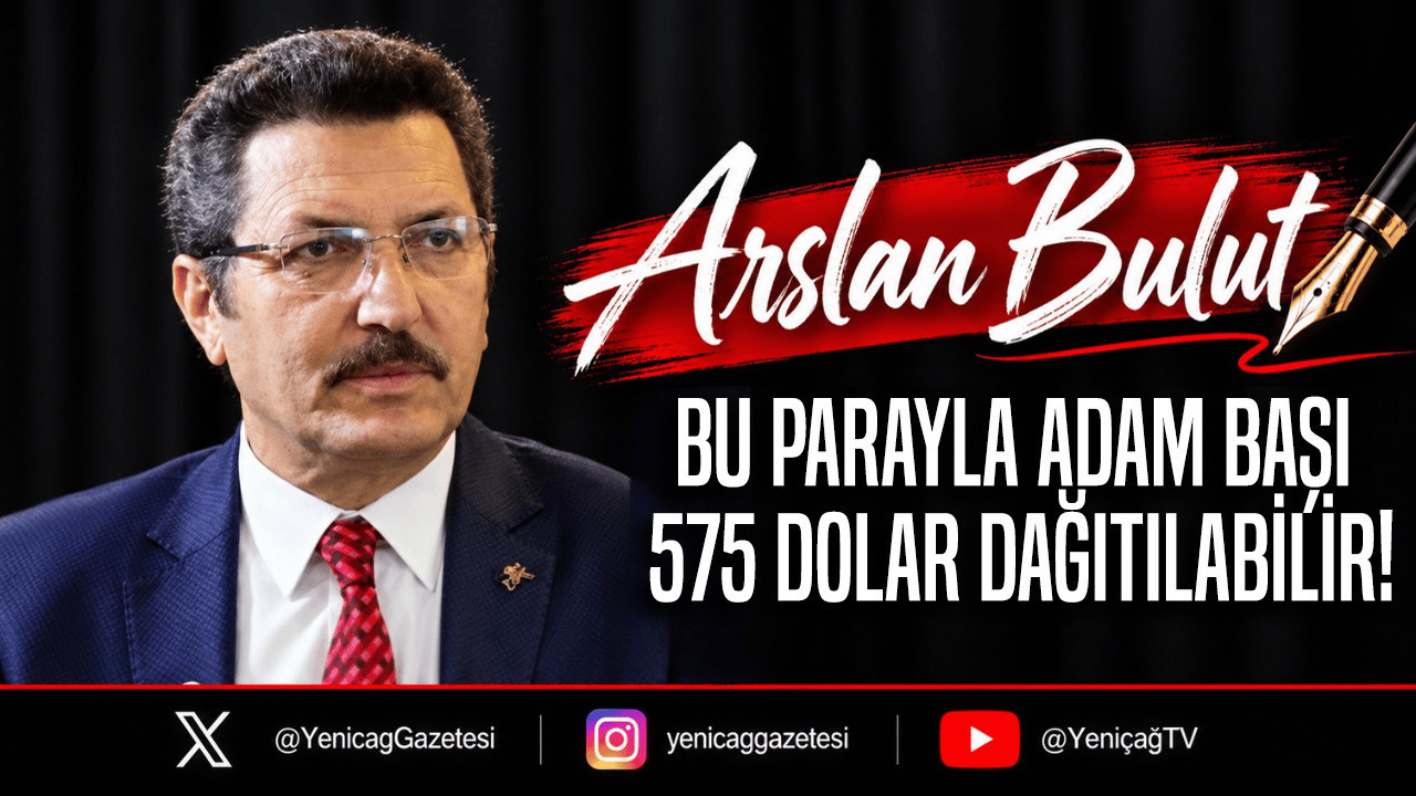 Bu parayla adam başı 575 dolar dağıtılabilir