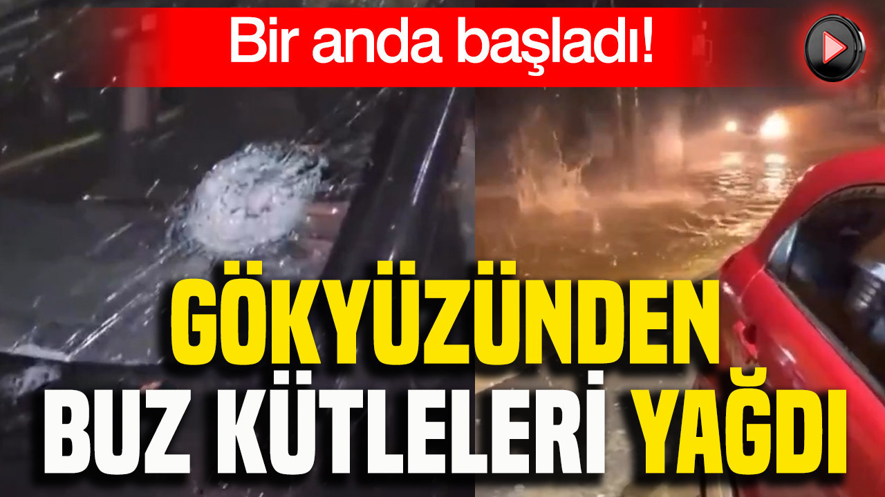 Bir anda başladı: Gökyüzünden buz kütleleri yağdı
