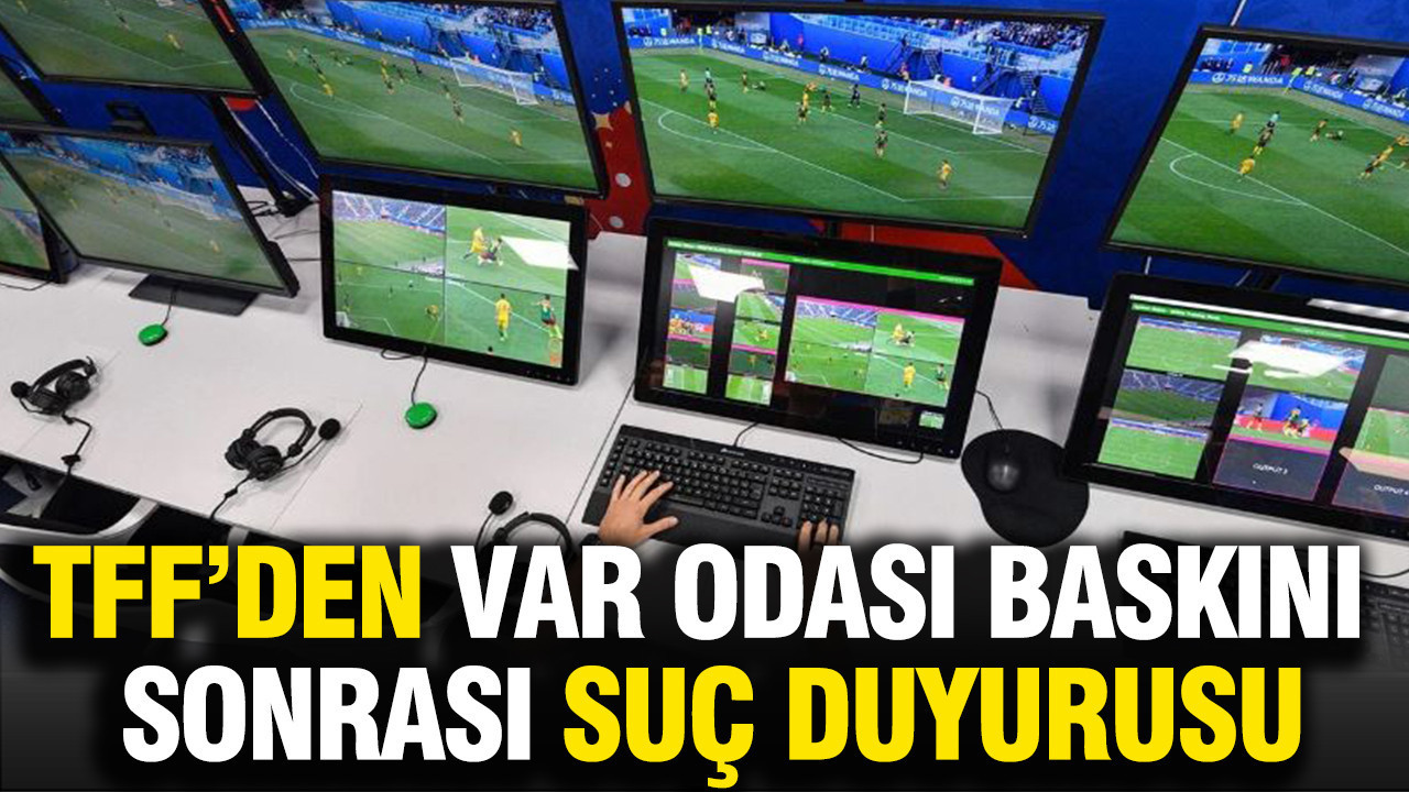 TFF'den VAR odası baskını sonrası suç duyurusu