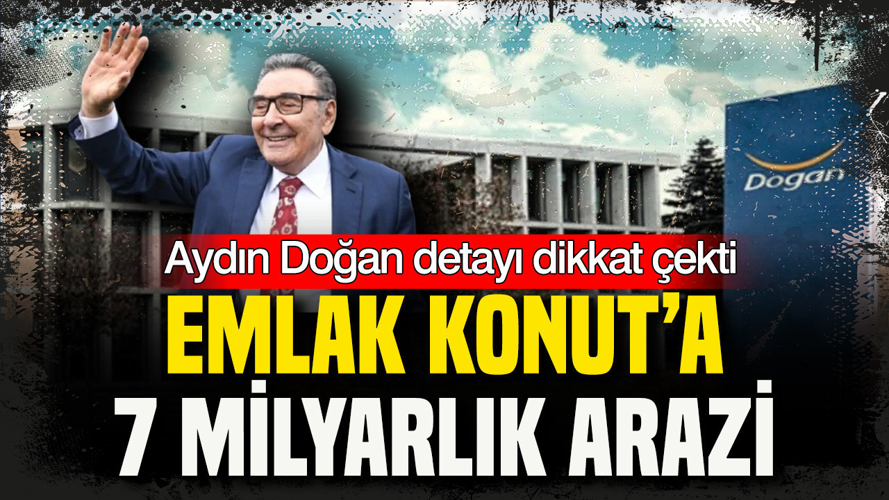 Emlak Konut’a 7 milyarlık arazi: Aydın Doğan detayı dikkat çekti