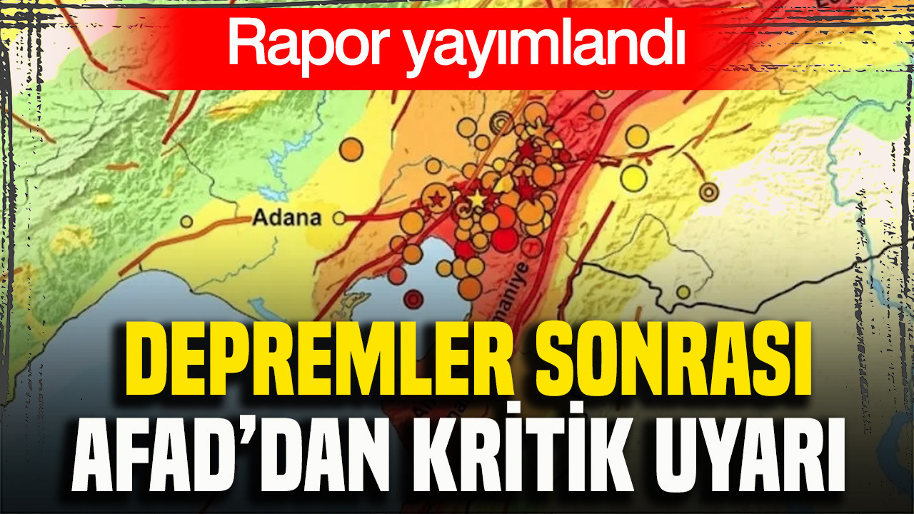 Depremler sonrası AFAD’dan kritik uyarı: Rapor yayımlandı