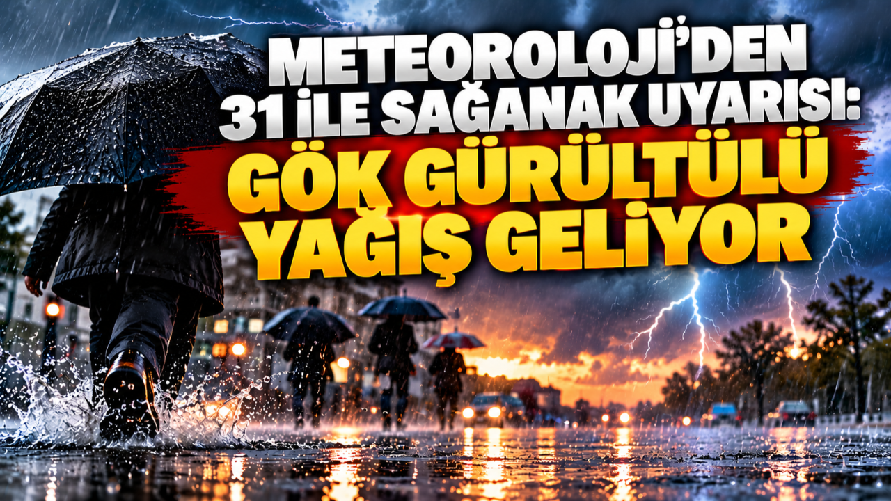 Meteoroloji’den 31 ile sağanak uyarısı: Gök gürültülü yağış geliyor
