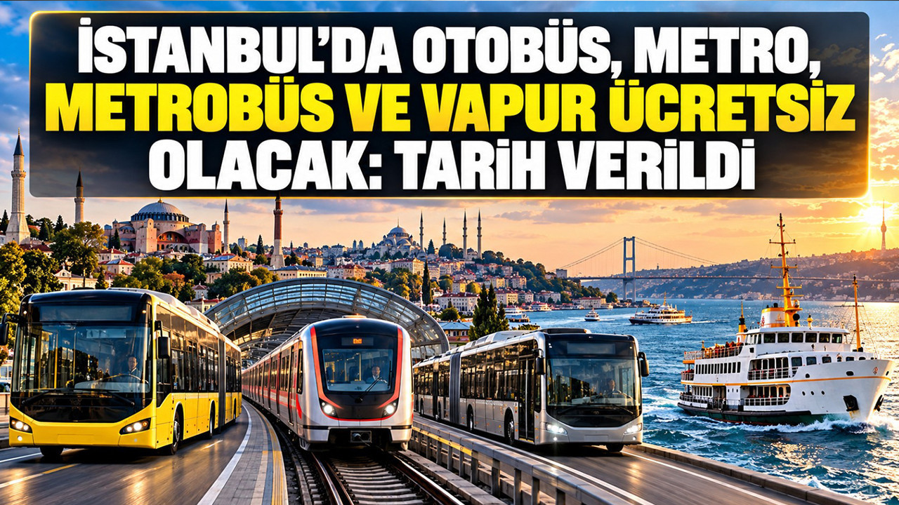 İstanbul'da otobüs, metro, metrobüs ve vapur ücretsiz olacak: Tarih verildi