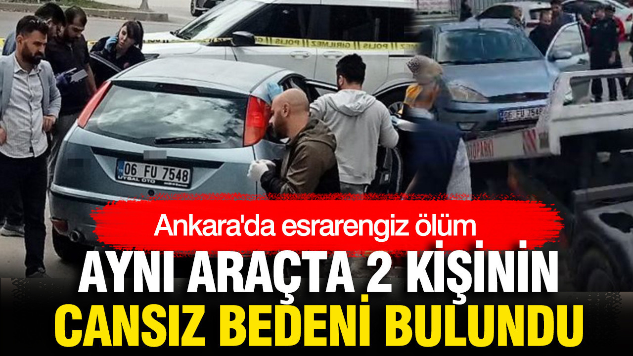 Ankara'da esrarengiz ölüm: Aynı araçta 2 kişinin cansız bedeni bulundu