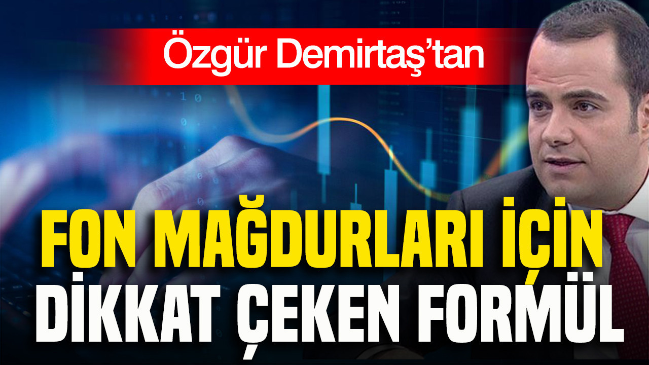 Özgür Demirtaş’tan fon mağdurları için dikkat çeken formül