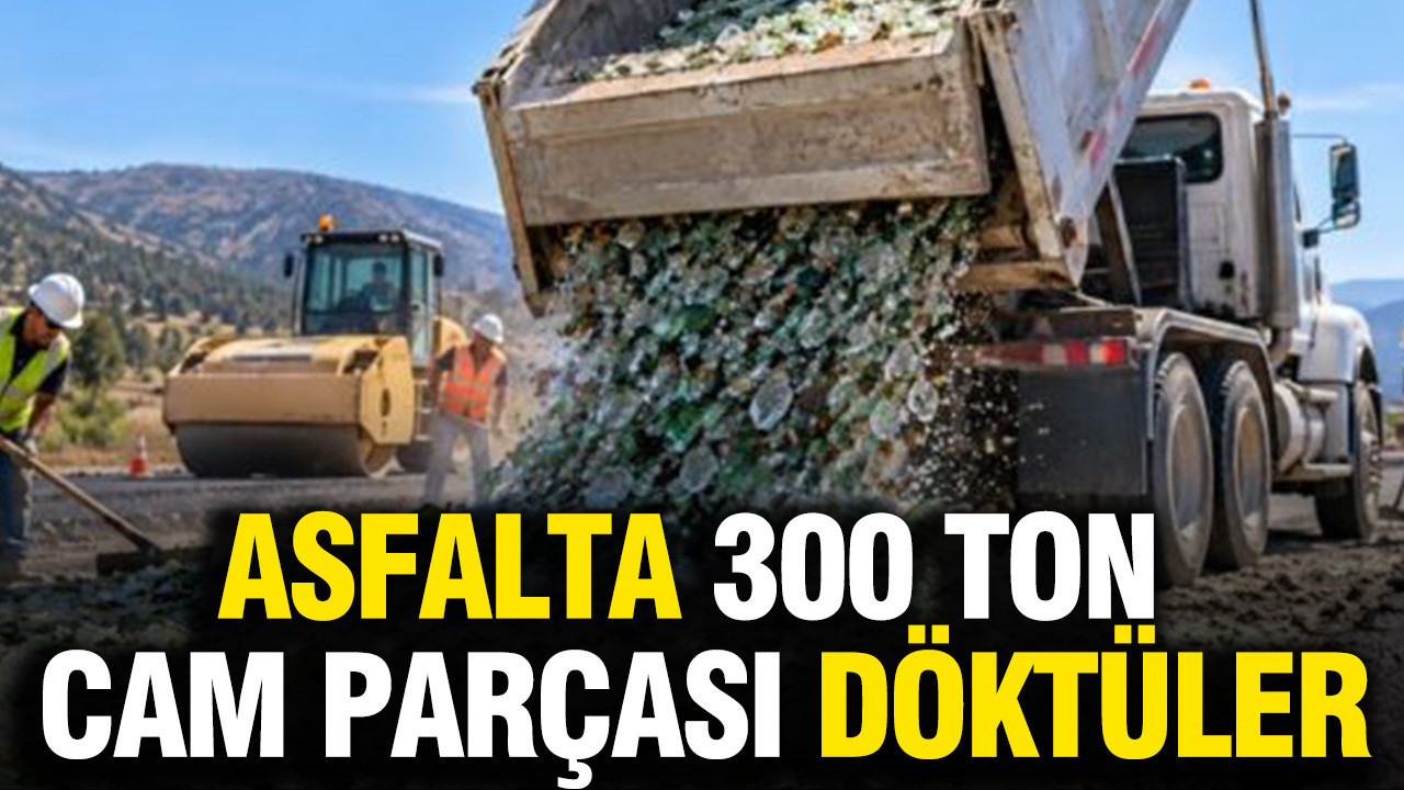 Asfalta 300 ton cam parçası döktüler