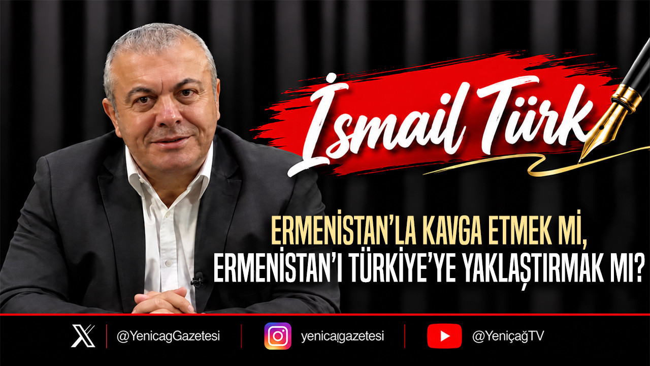Ermenistan’la kavga etmek mi, Ermenistan’ı Türkiye’ye yaklaştırmak mı?