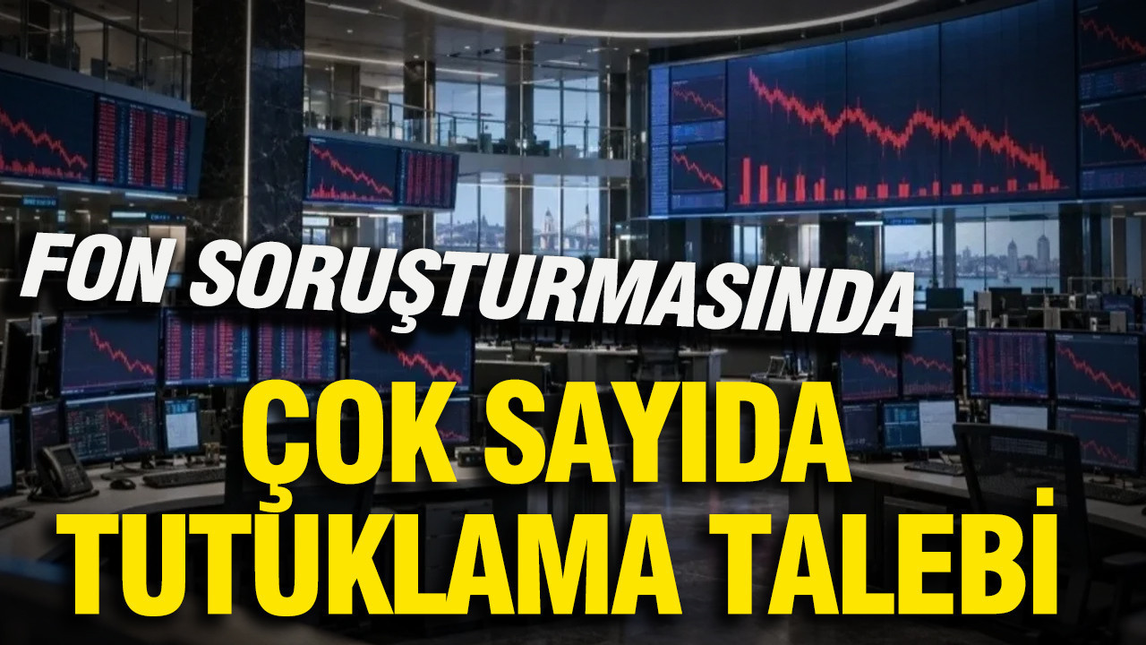 Fon soruşturmasında çok sayıda tutuklama talebi