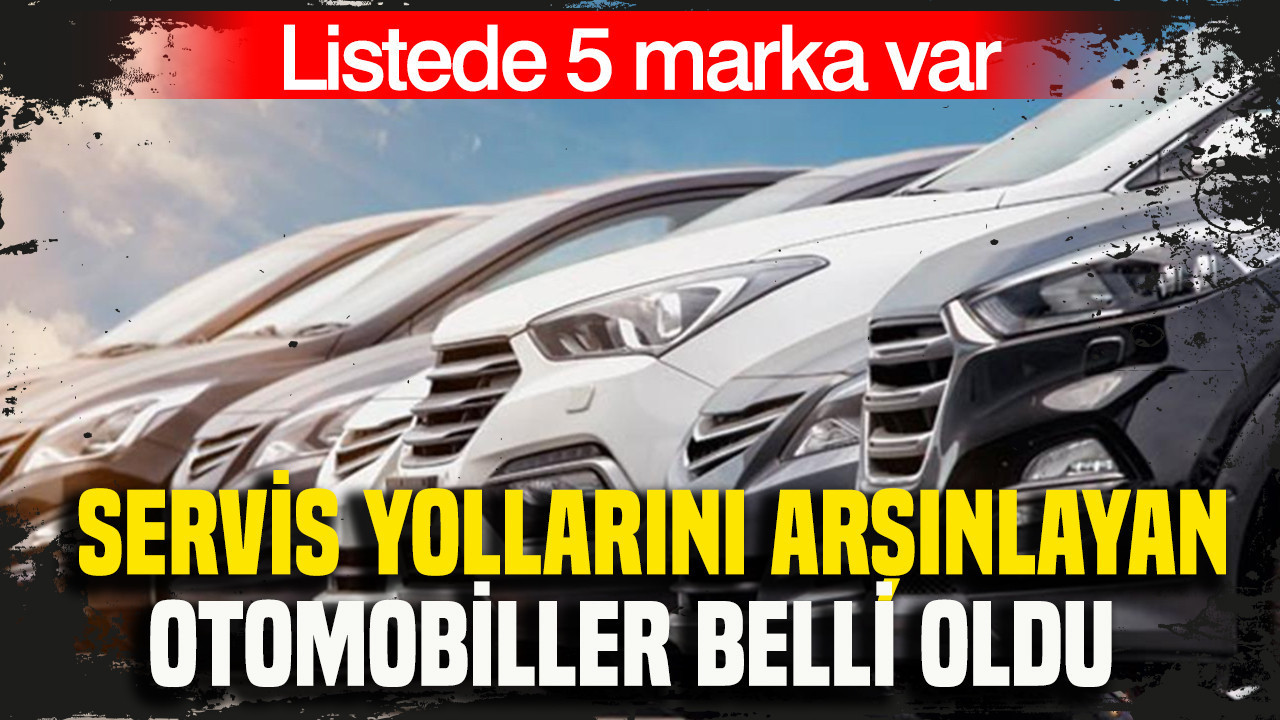 Servis yollarını arşınlayan otomobiller belli oldu: Listede 5 marka var