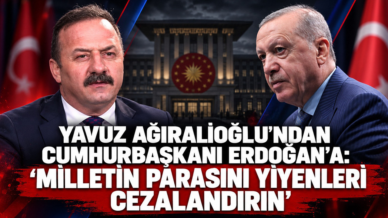 Yavuz Ağıralioğlu'ndan Cumhurbaşkanı Erdoğan’a: "Milletin parasını yiyenleri cezalandırın"