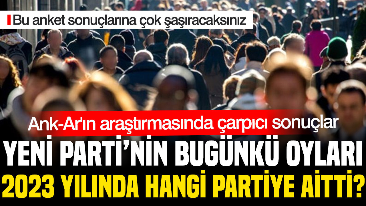 Son anket sonuçlarında ortaya çıktı: YENİ Parti'nin oyları hangi partiden?