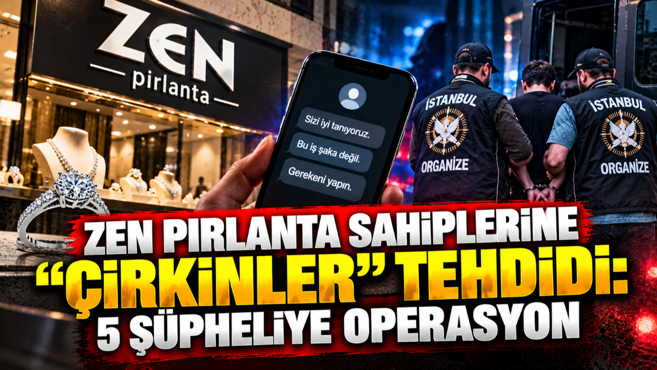 Zen Pırlanta sahiplerine “Çirkinler” tehdidi: 5 şüpheliye operasyon