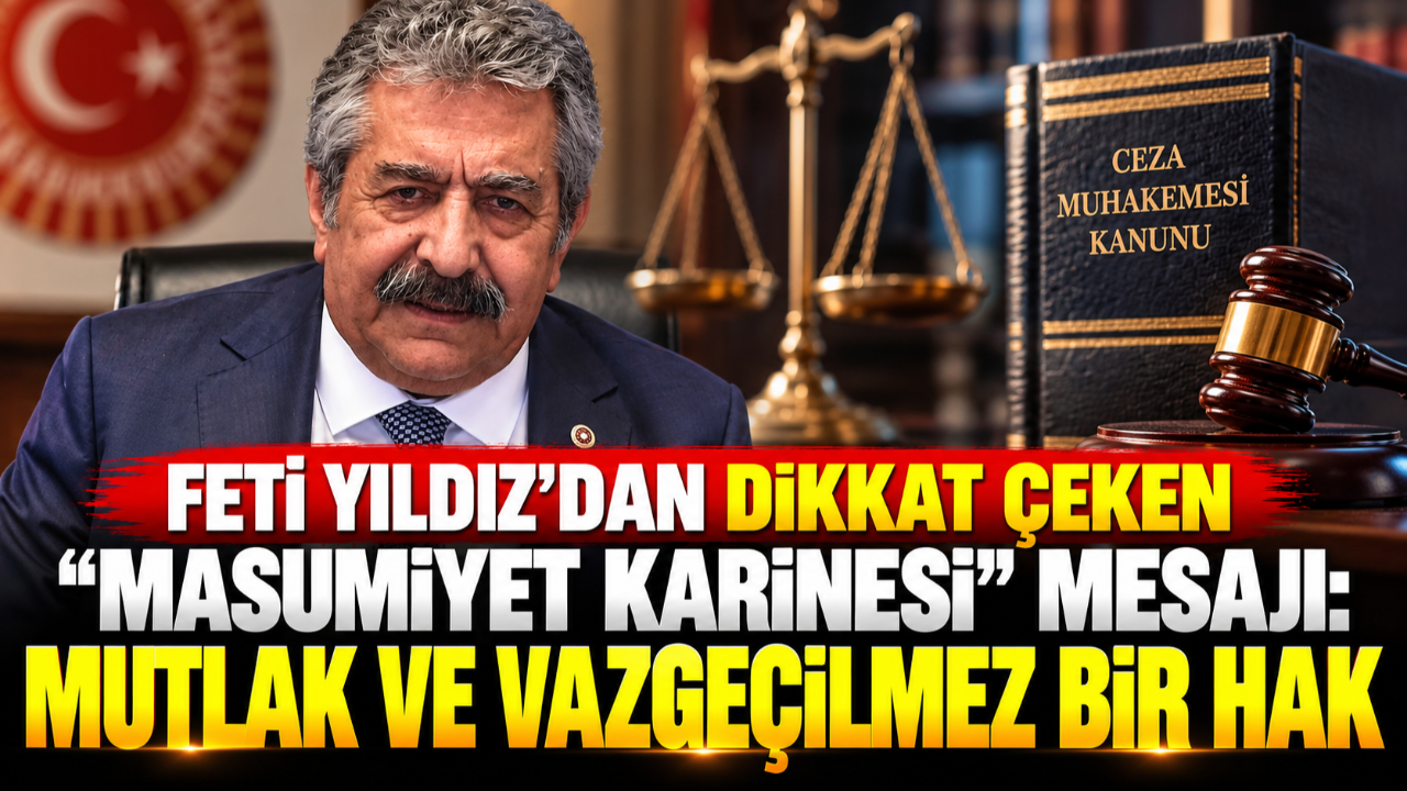 Feti Yıldız’dan dikkat çeken “masumiyet karinesi” mesajı: Mutlak ve vazgeçilmez bir hak