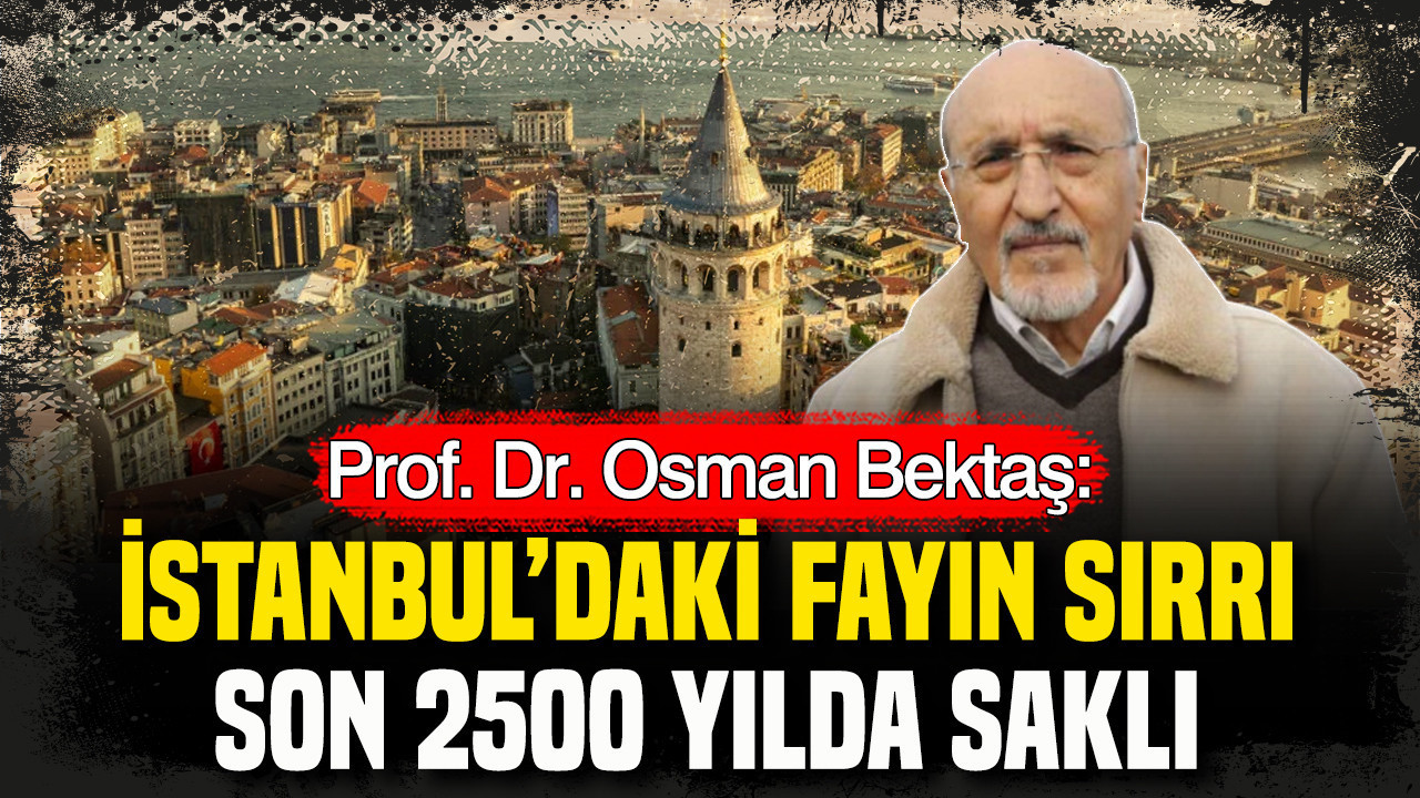 Prof. Dr. Osman Bektaş: İstanbul’daki fayın sırrı son 2500 yılda saklı