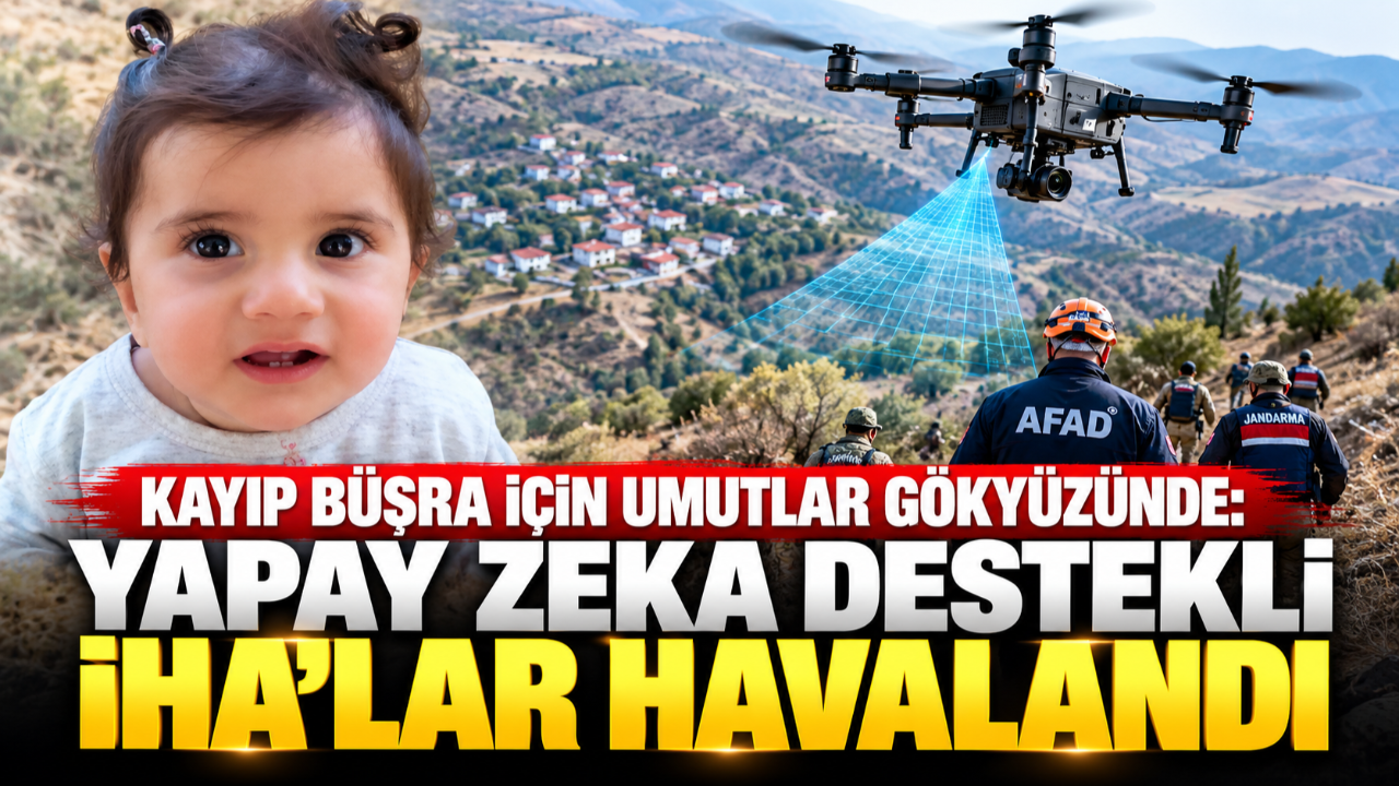 Kayıp Büşra için umutlar gökyüzünde: Yapay zeka destekli İHA’lar havalandı