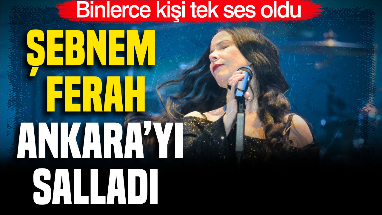 Şebnem Ferah Ankara'yı salladı: Binlerce kişi tek ses oldu