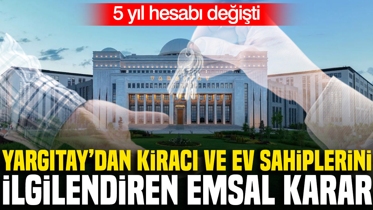 Yargıtay'dan kiracı ve ev sahiplerini ilgilendiren emsal karar: 5 yıl hesabı değişti