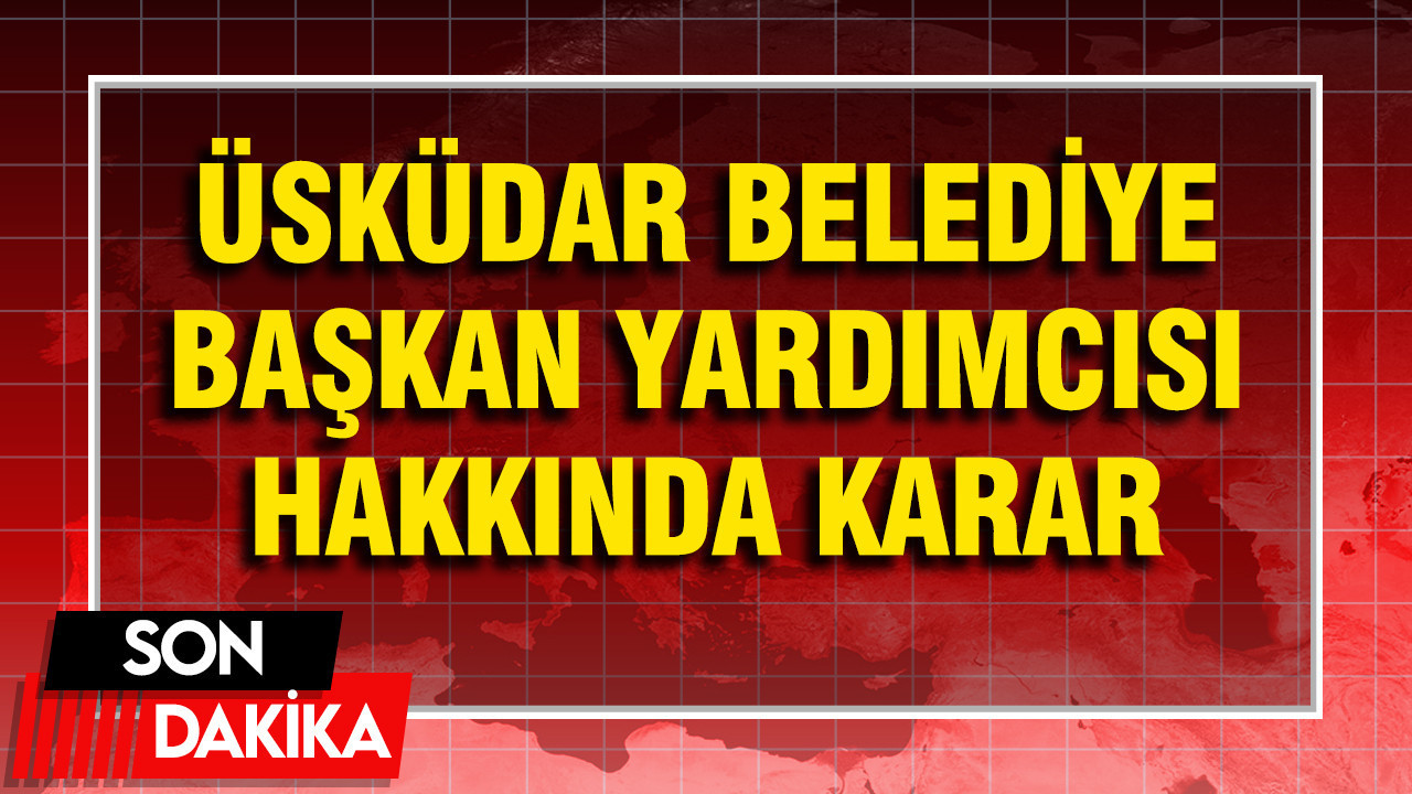 Seçim öncesi tutuklanmıştı: Üsküdar Belediye Başkan Yardımcısı Çelik için karar